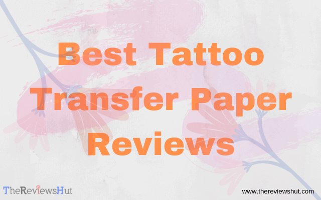 7 Best Tattoo Transfer Paper Reviews - Know The Fact
