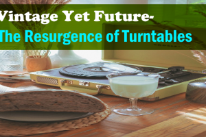 Vintage Yet Future- The Resurgence of Turntables